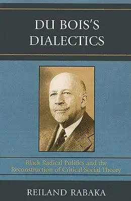 Du Boisova dialektika: Čierna radikálna politika a rekonštrukcia kritickej sociálnej teórie - Du Bois's Dialectics: Black Radical Politics and the Reconstruction of Critical Social Theory