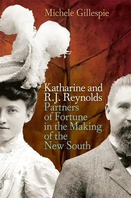 Katharine a R. J. Reynolds: Reynolds a Reynoldsová: R. Reynolds a R. Reynoldsová: R. Reynolds a R. Reynolds: Partneri šťastia pri vytváraní nového Juhu - Katharine and R. J. Reynolds: Partners of Fortune in the Making of the New South