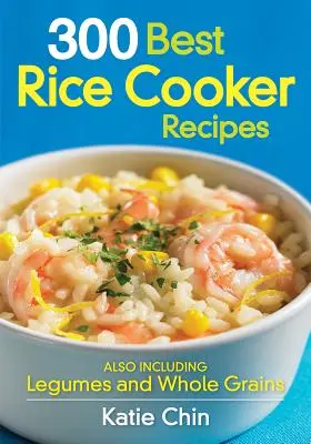 300 najlepších receptov na varenie ryže: Vrátane strukovín a celozrnných výrobkov - 300 Best Rice Cooker Recipes: Also Including Legumes and Whole Grains