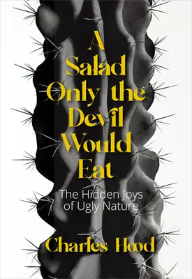 Šalát, ktorý by jedol len diabol: Radosti škaredej prírody - A Salad Only the Devil Would Eat: The Joys of Ugly Nature