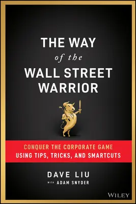 Cesta bojovníka z Wall Street: Dobyť korporátnu hru pomocou tipov, trikov a chytrých riešení - The Way of the Wall Street Warrior: Conquer the Corporate Game Using Tips, Tricks, and Smartcuts