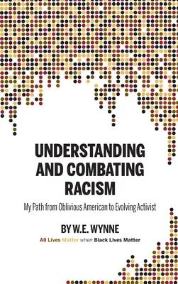 Pochopenie a boj proti rasizmu: (Wynne W. E. (Bill)) - Understanding and Combating Racism: My Path from Oblivious American to Evolving Activist (Wynne W. E. (Bill))