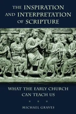 Inšpirácia a výklad Písma: Čo nás môže naučiť raná cirkev - The Inspiration and Interpretation of Scripture: What the Early Church Can Teach Us