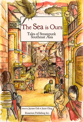 More je naše: Príbehy zo steampunkovej juhovýchodnej Ázie - The Sea Is Ours: Tales from Steampunk Southeast Asia