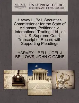 Harvey L. Bell, komisár pre cenné papiere v štáte Arkansas, navrhovateľ, V. International Trading, Ltd., et al. U.S. Supreme Court Transcript of - Harvey L. Bell, Securities Commissioner for the State of Arkansas, Petitioner, V. International Trading, Ltd., et al. U.S. Supreme Court Transcript of