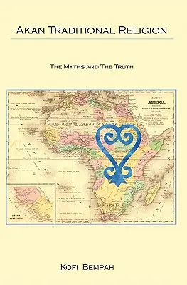 Akanské tradičné náboženstvo: Pravda a mýty - Akan Traditional Religion: The Truth and the Myths