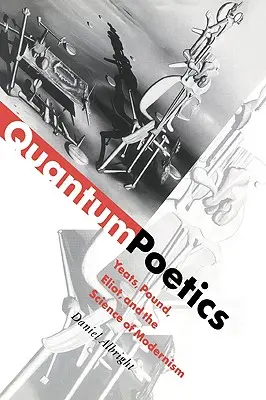 Kvantová poetika: Yeats, Pound, Eliot a veda modernizmu - Quantum Poetics: Yeats, Pound, Eliot, and the Science of Modernism