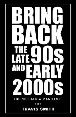 Bring Back the Late 90S and Early 2000S: Manifest nostalgie - Bring Back the Late 90S and Early 2000S: The Nostalgia Manifesto