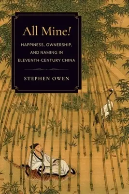 Všetko moje! Šťastie, vlastníctvo a pomenovanie v Číne jedenásteho storočia - All Mine!: Happiness, Ownership, and Naming in Eleventh-Century China