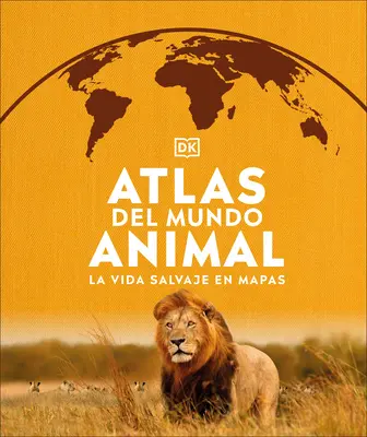 Atlas sveta zvierat: La Vida Salvaje En Mapas - Atlas del Mundo Animal: La Vida Salvaje En Mapas