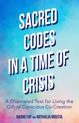 Posvätné kódy v čase krízy: Vedomé spoluvytváranie: channelovaný text na prežívanie daru vedomého spoluvytvárania - Sacred Codes in Times of Crisis: A Channeled Text for Living the Gift of Conscious Co-Creation