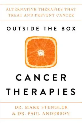 Terapie rakoviny mimo škatuľky: Alternatívne spôsoby liečby a prevencie rakoviny - Outside the Box Cancer Therapies: Alternative Therapies That Treat and Prevent Cancer