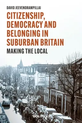 Občianstvo, demokracia a spolupatričnosť na predmestí Veľkej Británie: Vytváranie miestneho prostredia - Citizenship, Democracy and Belonging in Suburban Britain: Making the Local