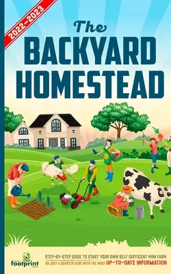The Backyard Homestead 2022-2023 (Statok na dvore 2022-2023): Sprievodca krok za krokom, ako si založiť vlastnú sebestačnú minifarmu len na štvrť hektára s najaktuálnejšími informáciami - The Backyard Homestead 2022-2023: Step-By-Step Guide to Start Your Own Self Sufficient Mini Farm on Just a Quarter Acre With the Most Up-To-Date Infor