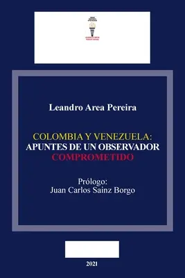 Kolumbia a Venezuela: Apuntes de Un Observador Comprometido - Colombia Y Venezuela: Apuntes de Un Observador Comprometido