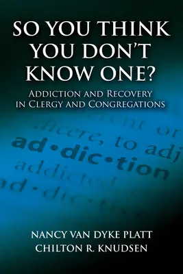 Takže si myslíte, že nepoznáte ani jedného? Závislosť a zotavenie v duchovných a kongregáciách - So You Think You Don't Know One?: Addiction and Recovery in Clergy and Congregations