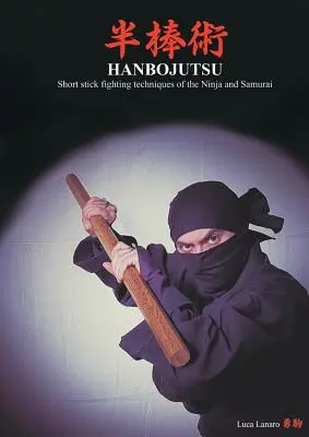 HANBOJUTSU Krátke techniky boja s palicami nindžov a samurajov - HANBOJUTSU Short stick fighting techniques of the Ninja and Samurai