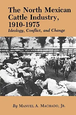 Severomexický dobytkársky priemysel v rokoch 1910-1975: ideológia, konflikt a zmena - The North Mexican Cattle Industry, 1910-1975: Ideology, Conflict, and Change