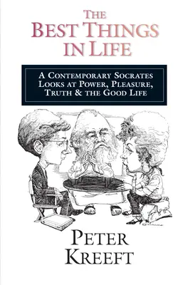 Najlepšie veci v živote: Dobrý život: súčasný Sokrates sa pozerá na moc, potešenie a pravdu - The Best Things in Life: A Contemporary Socrates Looks at Power, Pleasure, Truth the Good Life
