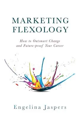 Marketingová flexológia: Ako prekonať zmeny a zabezpečiť si kariéru do budúcnosti - Marketing Flexology: How to Outsmart Change and Future-proof Your Career