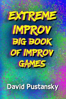 Extrémna improvizácia Veľká kniha improvizačných hier - The Extreme Improv Big Book of Improv Games