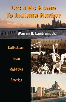 Poďme domov do prístavu v Indiane: Úvahy z amerického stredného mesta - Let's Go Home To Indiana Harbor: Reflections From Mid-Town America