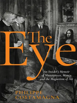Oko: Zasvätené memoáre o majstrovských dielach, peniazoch a magnetizme umenia - The Eye: An Insider's Memoir of Masterpieces, Money, and the Magnetism of Art
