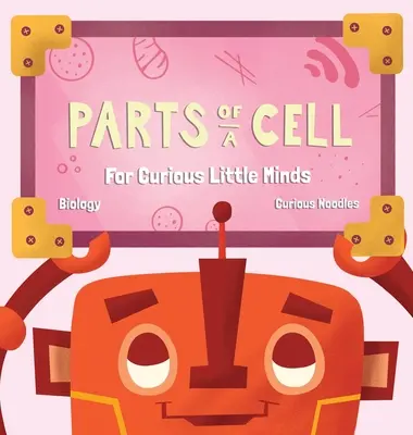 Časti bunky: pre malých zvedavcov - Parts Of A Cell: For Curious Little Minds