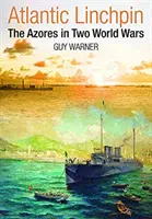 Atlantická spojnica - Azory v dvoch svetových vojnách - Atlantic Linchpin - The Azores in Two World Wars
