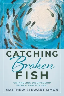 Chytanie zlomených rýb: Rozpútanie učeníctva zo sedadla traktora: Rozpútanie - Catching Broken Fish: Untangling Discipleship From A Tractor Seat: Untangling