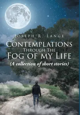 Úvahy cez hmlu môjho života: (zbierka poviedok) - Contemplations through the Fog of My Life: (A collection of short stories)