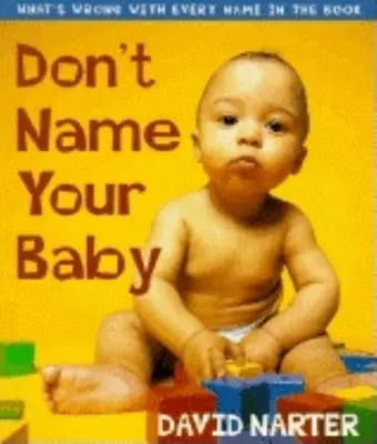 Nedávajte svojmu dieťaťu meno: Čo je zlé na každom mene v knihe - Don't Name Your Baby: What's Wrong with Every Name in the Book