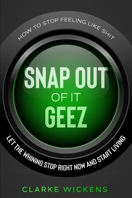 Ako sa prestať cítiť ako hovno: Nechajte fňukanie skončiť hneď teraz a začnite žiť. - How To Stop Feeling Like Shit: Snap Out Of It Geez - Let The Whining Stop Right Now and Start Living