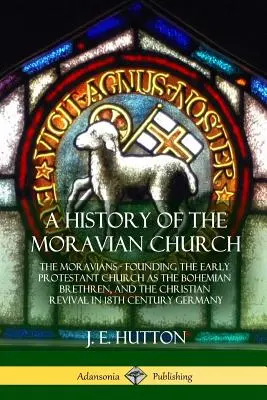Dejiny moravskej cirkvi: Moravania - založenie ranej protestantskej cirkvi ako Českých bratov a kresťanská obroda v 18. storočí - A History of the Moravian Church: The Moravians - Founding the Early Protestant Church as the Bohemian Brethren, and the Christian Revival in 18th Cen