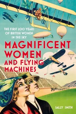Veľkolepé ženy v lietajúcich strojoch: Prvých 200 rokov britských žien v oblakoch - Magnificent Women in Flying Machines: The First 200 Years of British Women in the Sky