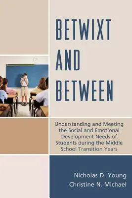 Betwixt and Between (Medzi a medzi): Pochopenie a napĺňanie potrieb sociálneho a emocionálneho rozvoja žiakov počas prechodu na strednú školu Y - Betwixt and Between: Understanding and Meeting the Social and Emotional Development Needs of Students During the Middle School Transition Y