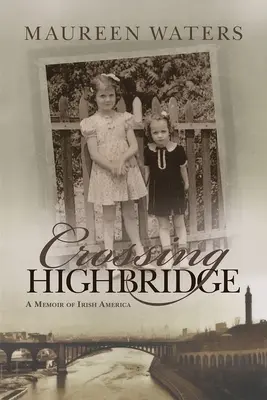 Crossing Highbridge: Highbridge: Spomienky na írsku Ameriku - Crossing Highbridge: A Memoir of Irish America