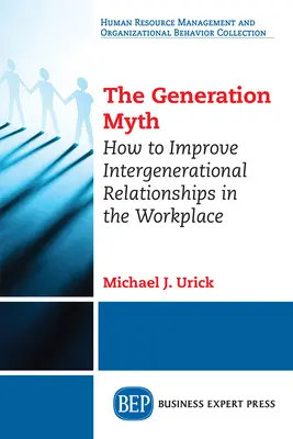 Generačný mýtus: Ako zlepšiť medzigeneračné vzťahy na pracovisku - The Generation Myth: How to Improve Intergenerational Relationships in the Workplace