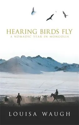 Počuť lietať vtáky: Nomádsky rok v Mongolsku - Hearing Birds Fly: A Nomadic Year in Mongolia