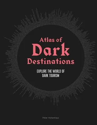 Atlas temných destinácií: Preskúmajte svet temného turizmu - Atlas of Dark Destinations: Explore the World of Dark Tourism