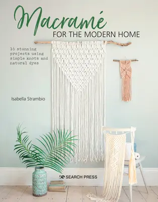 Macram pre moderný domov: 16 úžasných projektov s použitím jednoduchých uzlov a prírodných farbív - Macram for the Modern Home: 16 Stunning Projects Using Simple Knots and Natural Dyes