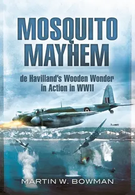 Mosquito Mayhem: Drevený zázrak de Havillanda v akcii počas druhej svetovej vojny - Mosquito Mayhem: de Havilland's Wooden Wonder in Action in WWII