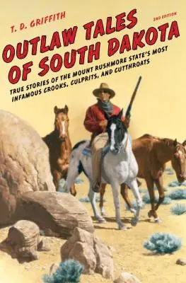 Outlaw Tales of South Dakota: Pravdivé príbehy najznámejších podvodníkov, zločincov a hrdlorezov štátu Mount Rushmore, druhé vydanie - Outlaw Tales of South Dakota: True Stories of the Mount Rushmore State's Most Infamous Crooks, Culprits, and Cutthroats, Second Edition