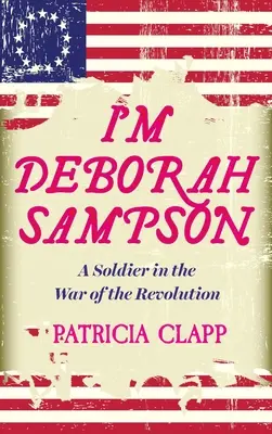Som Deborah Sampsonová: Vojak vo vojne za revolúciu - I'm Deborah Sampson: A Soldier in the War of the Revolution