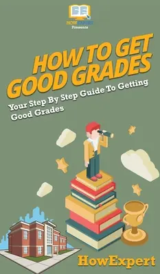 Ako získať dobré známky: Váš sprievodca krok za krokom, ako získať dobré známky - How To Get Good Grades: Your Step By Step Guide To Getting Good Grades