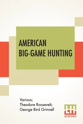 Americký lov veľkej zveri: The Book of the Boone And Crockett Club Edited by Theodore Roosevelt, George Bird Grinnell - American Big-Game Hunting: The Book Of The Boone And Crockett Club Edited By Theodore Roosevelt, George Bird Grinnell