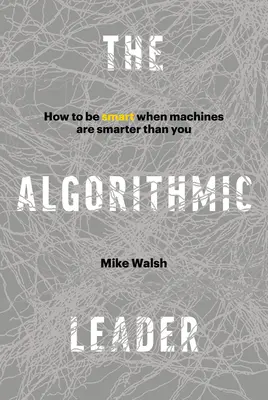 Algoritmický líder - Ako byť inteligentný, keď sú stroje inteligentnejšie ako vy - Algorithmic Leader - How to Be Smart When Machines Are Smarter Than You