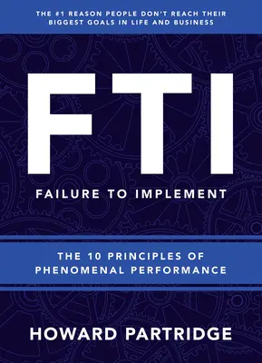 F.T.I. Failure to Implement (Zlyhanie pri realizácii): 10 zásad fenomenálneho výkonu - F.T.I. Failure to Implement: The 10 Principles of Phenomenal Performance