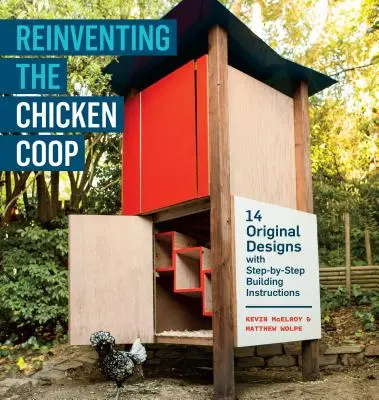 Znovuobjavenie kurína COOP: 14 originálnych návrhov s návodmi na stavbu krok za krokom - Reinventing the Chicken COOP: 14 Original Designs with Step-By-Step Building Instructions