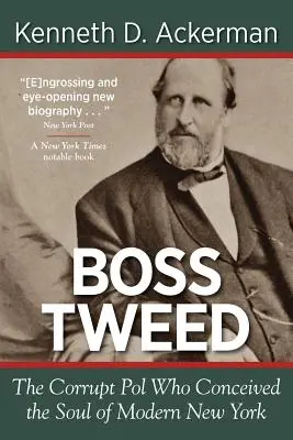 Boss Tweed: skorumpovaný politik, ktorý vytvoril dušu moderného New Yorku - Boss Tweed: the Corrupt Pol who Conceived the Soul of Modern New York